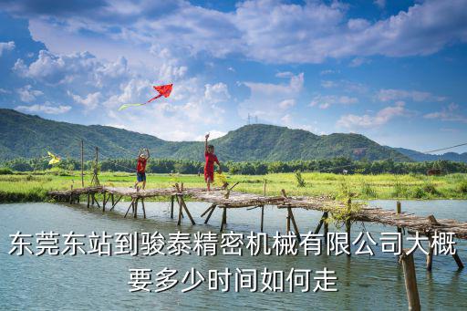 東莞東站到駿泰精密機械有限公司大概要多少時間如何走