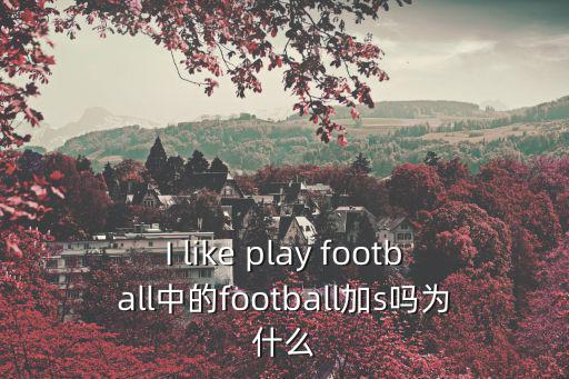 足球加，I like play football中的football加s嗎為什么