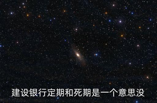 建設(shè)銀行定期和死期是一個意思沒