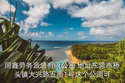 同鑫勞務(wù)派遣有限公司 地址東莞市橋頭鎮(zhèn)大興路五街1號(hào)這個(gè)公司可