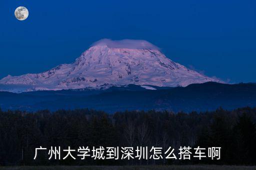 廣州大學(xué)城到深圳怎么搭車啊