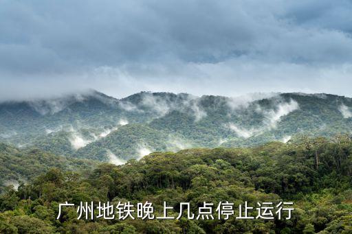 廣州地鐵晚上幾點停止運行