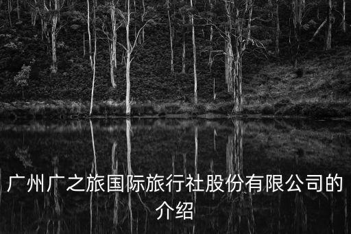廣州廣之旅國際旅行社股份有限公司，廣州最出名的旅行社是廣之旅嗎