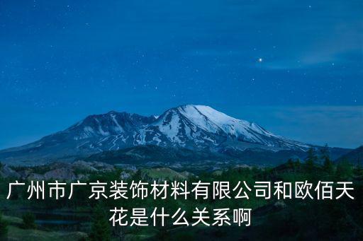 廣州市廣京裝飾材料有限公司和歐佰天花是什么關系啊