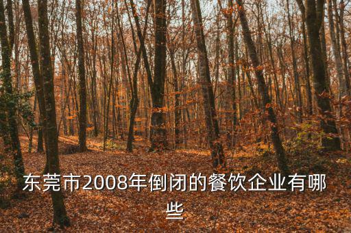 東莞市2008年倒閉的餐飲企業有哪些