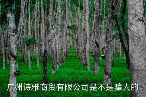廣州詩雅商貿有限公司是不是騙人的