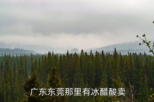  廣東東莞那里有冰醋酸賣