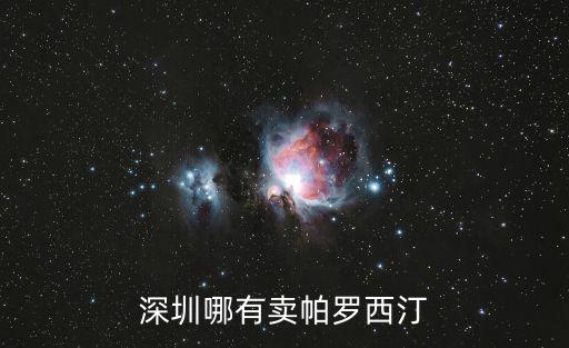 深圳哪有賣帕羅西汀