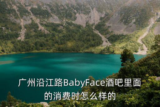 廣州慢搖吧baby face，廣州BABYFACE酒吧的營業時間
