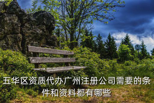 五華區資質代辦廣州注冊公司需要的條件和資料都有哪些