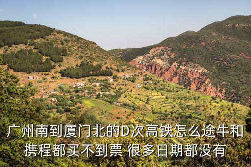廣州南到廈門北的D次高鐵怎么途牛和攜程都買不到票 很多日期都沒有
