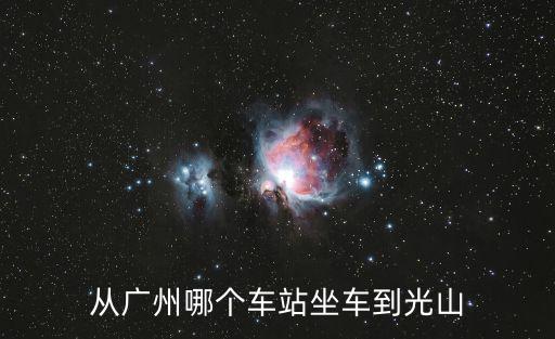 從廣州哪個車站坐車到光山