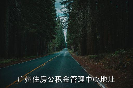 廣州市公積金管理中心，請(qǐng)問(wèn)廣州市住房公積金管理中心在哪里