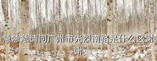 急急急請問廣州市先烈南路是什么區謝謝
