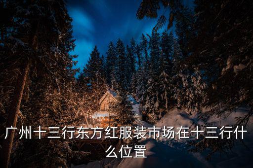 廣州十三行東方紅服裝市場在十三行什么位置