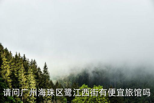 請(qǐng)問廣州海珠區(qū)鷺江西街有便宜旅館嗎