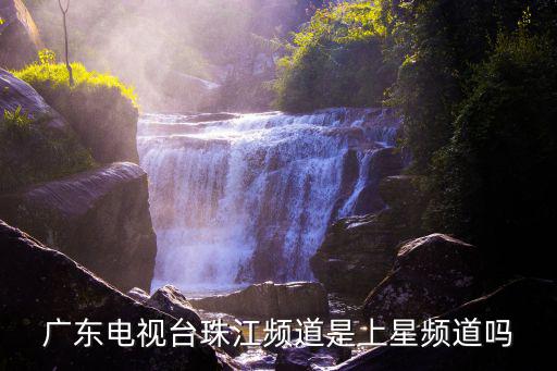 廣東電視臺珠江頻道是上星頻道嗎