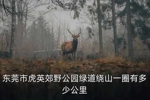 東莞市虎英郊野公園綠道繞山一圈有多少公里