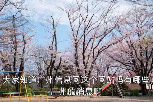 大家知道廣州信息網(wǎng)這個(gè)網(wǎng)站嗎有哪些廣州的消息啊