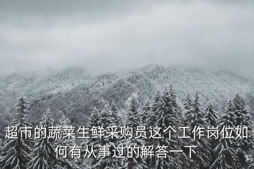 超市的蔬菜生鮮采購員這個(gè)工作崗位如何有從事過的解答一下