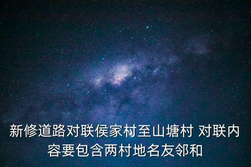 新修道路對聯侯家村至山塘村 對聯內容要包含兩村地名友鄰和