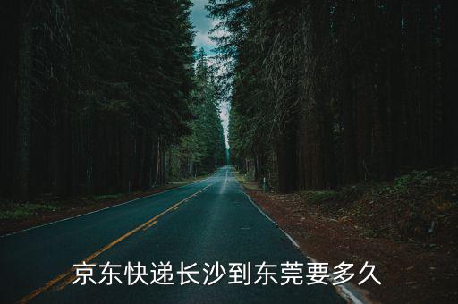 京東快遞長沙到東莞要多久