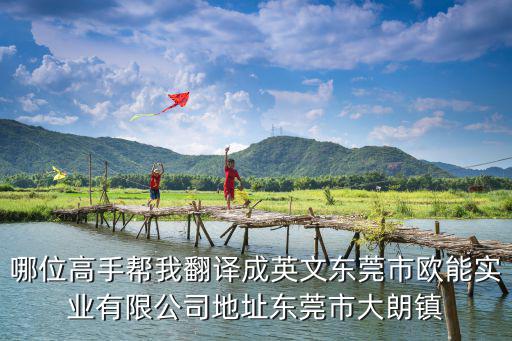 哪位高手幫我翻譯成英文東莞市歐能實業有限公司地址東莞市大朗鎮