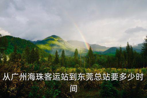 從廣州海珠客運(yùn)站到東莞總站要多少時(shí)間