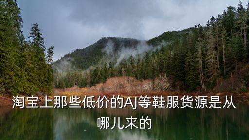 淘寶上那些低價(jià)的AJ等鞋服貨源是從哪兒來的