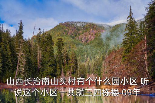 山西長治南山頭村有個什么園小區(qū) 聽說這個小區(qū)一共就三四棟樓 09年