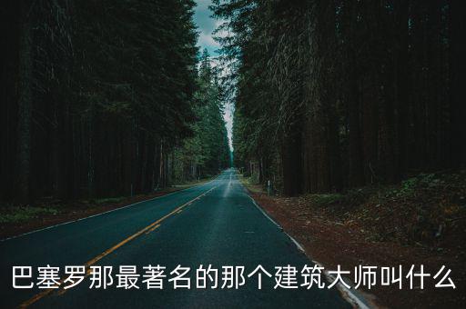 巴塞羅那最著名的那個建筑大師叫什么