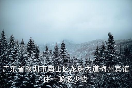 廣東省深圳市南山區(qū)龍珠大道梅州賓館住一晚多少錢