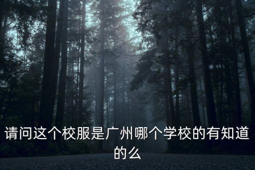 請問這個校服是廣州哪個學校的有知道的么