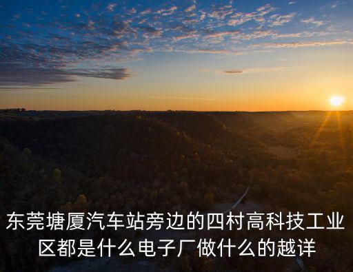 東莞塘廈艾鵬電子，東莞塘廈汽車站旁邊的四村高科技工業區都是什么電子廠做什么的越詳