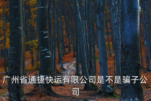廣州省通捷快運有限公司是不是騙子公司