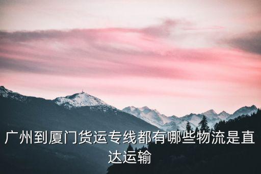 廣州到廈門貨運專線都有哪些物流是直達運輸