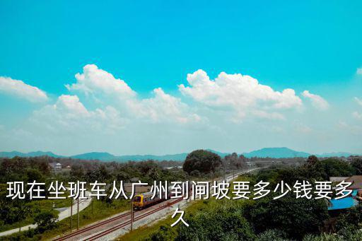 現在坐班車從廣州到閘坡要多少錢要多久
