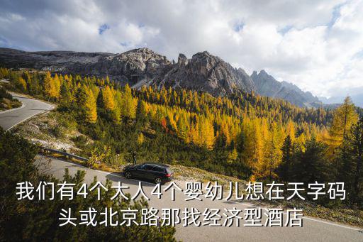 我們有4個大人4個嬰幼兒想在天字碼頭或北京路那找經濟型酒店