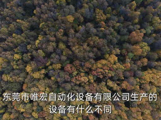 東莞市唯宏自動(dòng)化設(shè)備有限公司生產(chǎn)的設(shè)備有什么不同