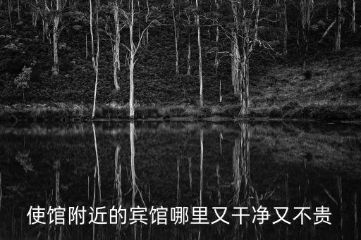 使館附近的賓館哪里又干凈又不貴