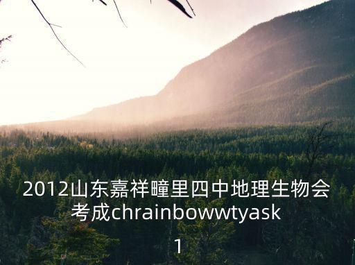 2012山東嘉祥疃里四中地理生物會(huì)考成chrainbowwtyask1