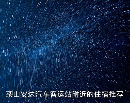 東莞茶山山頂旁邊住宿，茶山安達汽車客運站附近的住宿推薦