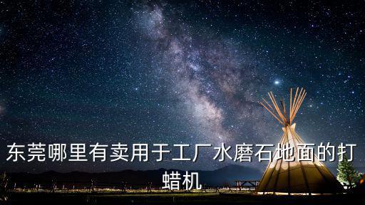 東莞哪里有賣用于工廠水磨石地面的打蠟機(jī)