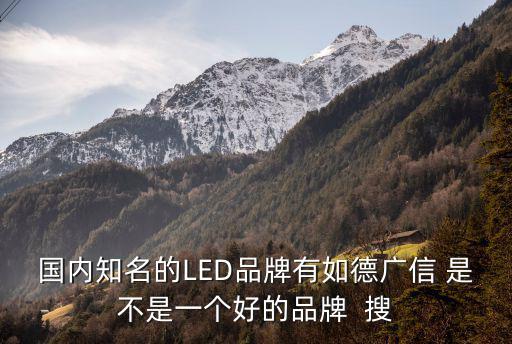 國內(nèi)知名的LED品牌有如德廣信 是不是一個好的品牌  搜