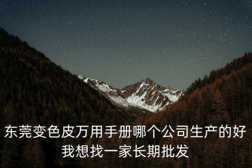 東莞變色皮萬用手冊哪個公司生產的好我想找一家長期批發