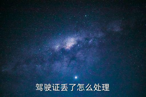 駕駛證遺失，駕駛證丟了怎么處理