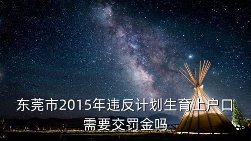 東莞市2015年違反計(jì)劃生育上戶口需要交罰金嗎