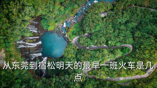 宿松到東莞東，從東莞到宿松明天的最早一班火車是幾點(diǎn)