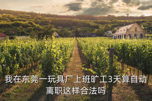 我在東莞一玩具廠上班曠工3天算自動離職這樣合法嗎