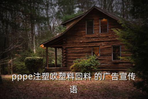pppe注塑吹塑料回料 的廣告宣傳語